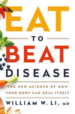 Eat to Beat Disease by Dr. William W. Li