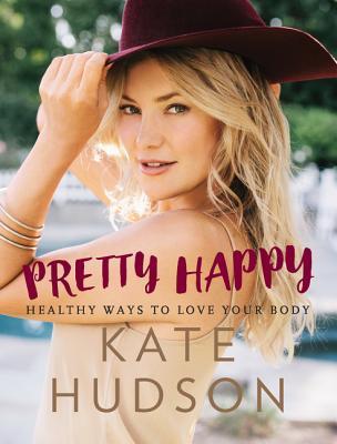 Pretty Happy: Healthy Ways to Love Your Body by Kate Hudson